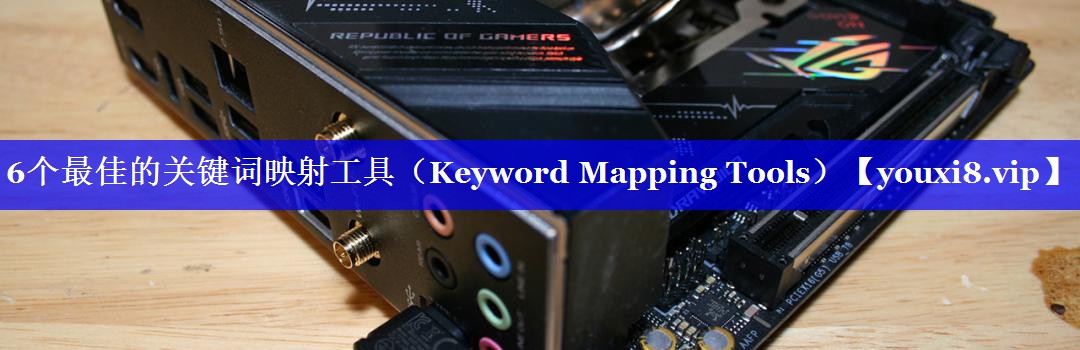 6个最佳的关键词映射工具（Keyword Mapping Tools）