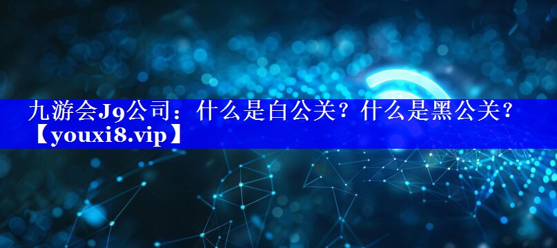 什么是白公关？什么是黑公关？